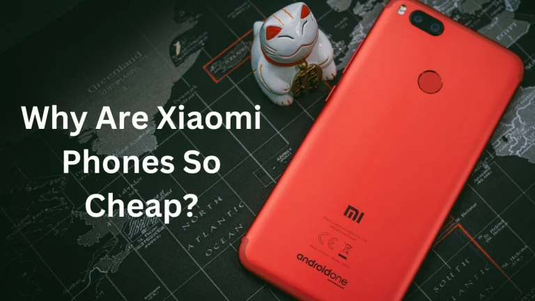 Why Are Xiaomi Phones So Cheap