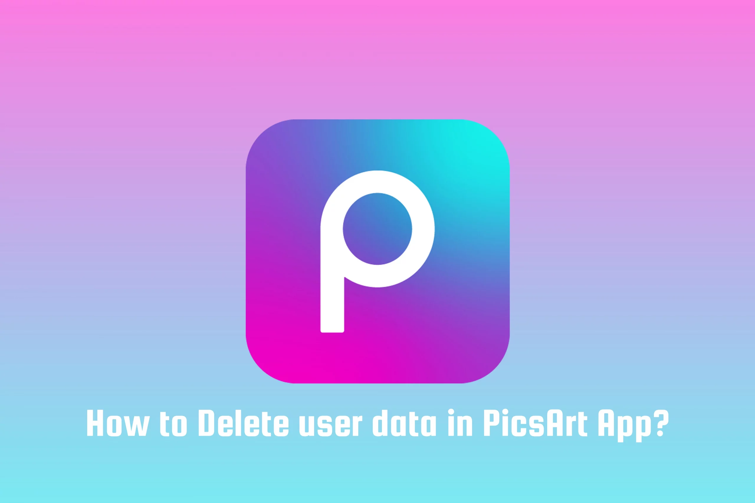 How to Delete User Data in PicsArt App on Android